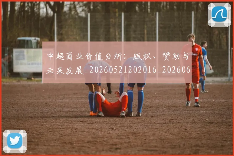 中超商业价值分析：版权、赞助与未来发展_20260521202016_20260607160733