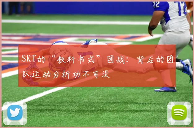 SKT的“教科书式”团战：背后的团队运动分析功不可没