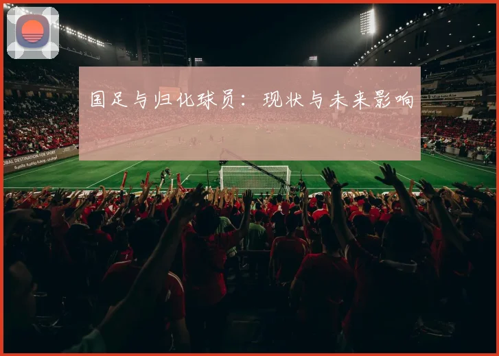 国足与归化球员：现状与未来影响